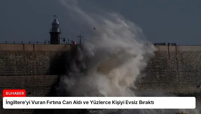 İngiltere’yi Vuran Fırtına Can Aldı ve Yüzlerce Kişiyi Evsiz Bıraktı