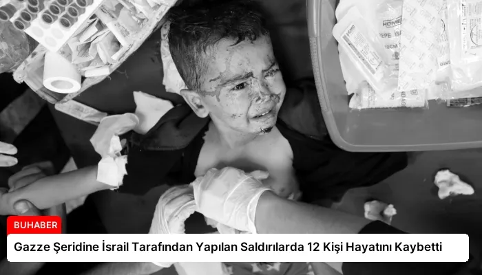 Gazze Şeridine İsrail Tarafından Yapılan Saldırılarda 12 Kişi Hayatını Kaybetti