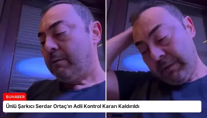 Ünlü Şarkıcı Serdar Ortaç’ın Adli Kontrol Kararı Kaldırıldı