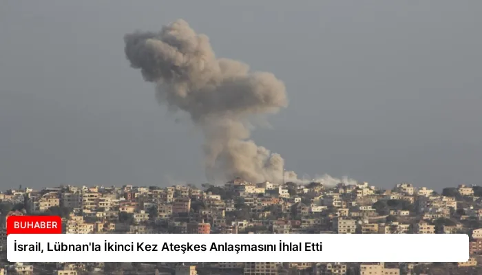 İsrail, Lübnan’la İkinci Kez Ateşkes Anlaşmasını İhlal Etti