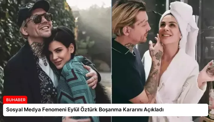 Sosyal Medya Fenomeni Eylül Öztürk Boşanma Kararını Açıkladı