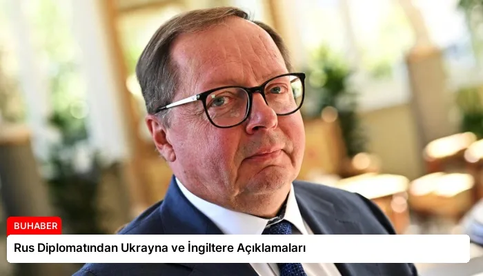 Rus Diplomatından Ukrayna ve İngiltere Açıklamaları