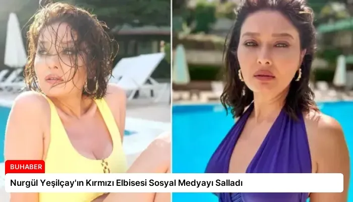 Nurgül Yeşilçay’ın Kırmızı Elbisesi Sosyal Medyayı Salladı