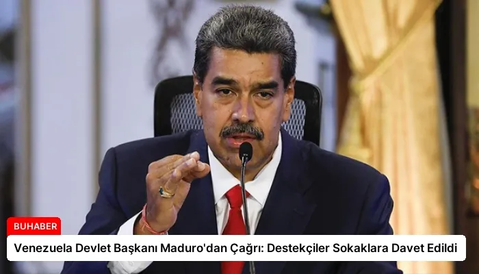 Venezuela Devlet Başkanı Maduro’dan Çağrı: Destekçiler Sokaklara Davet Edildi