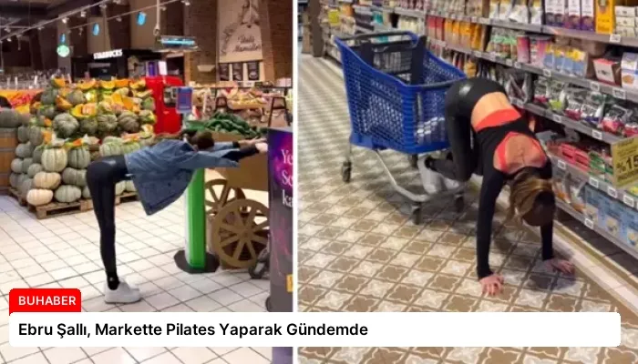 Ebru Şallı, Markette Pilates Yaparak Gündemde