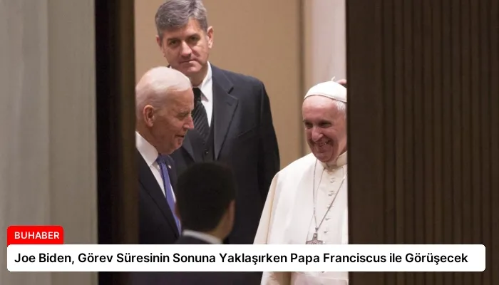 Joe Biden, Görev Süresinin Sonuna Yaklaşırken Papa Franciscus ile Görüşecek