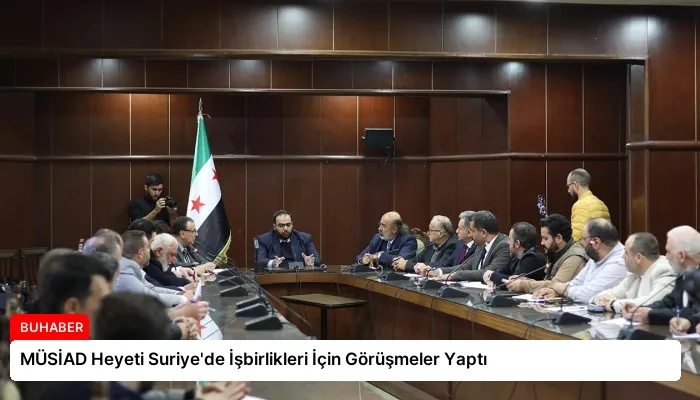 MÜSİAD Heyeti Suriye’de İşbirlikleri İçin Görüşmeler Yaptı