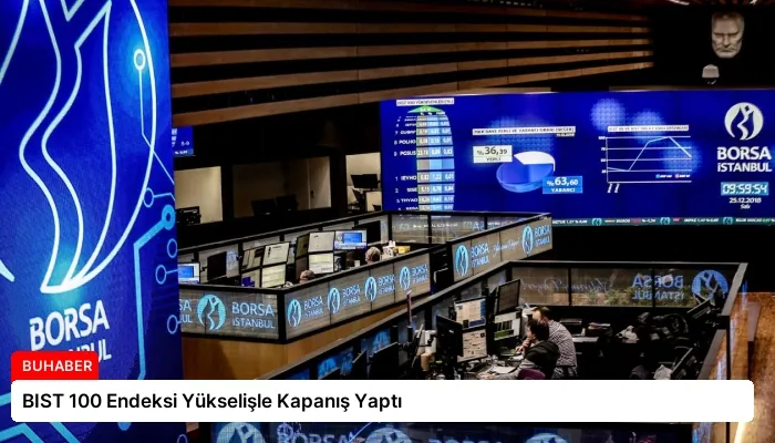 BIST 100 Endeksi Yükselişle Kapanış Yaptı
