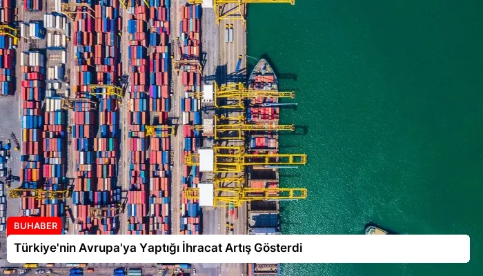 Türkiye’nin Avrupa’ya Yaptığı İhracat Artış Gösterdi