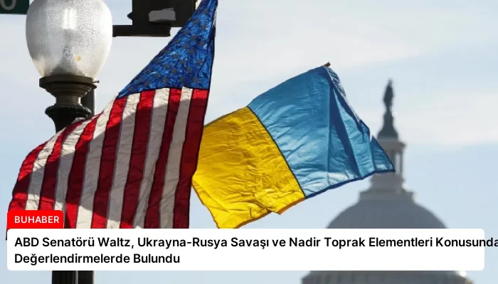 ABD Senatörü Waltz, Ukrayna-Rusya Savaşı ve Nadir Toprak Elementleri Konusunda Değerlendirmelerde Bulundu