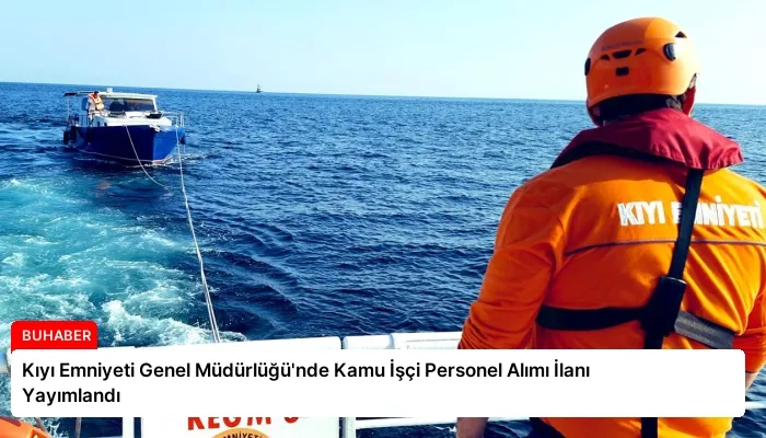 Kıyı Emniyeti Genel Müdürlüğü’nde Kamu İşçi Personel Alımı İlanı Yayımlandı