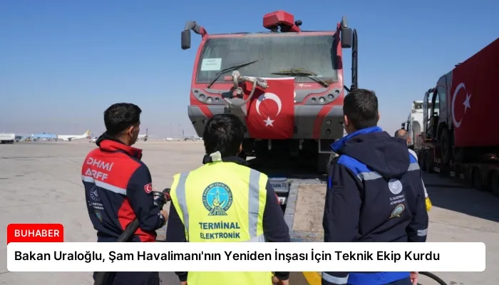 Bakan Uraloğlu, Şam Havalimanı’nın Yeniden İnşası İçin Teknik Ekip Kurdu