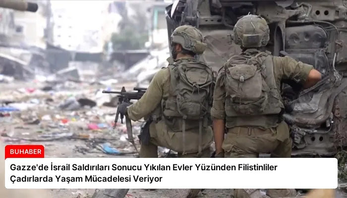 Gazze’de İsrail Saldırıları Sonucu Yıkılan Evler Yüzünden Filistinliler Çadırlarda Yaşam Mücadelesi Veriyor