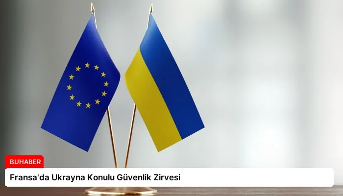 Fransa’da Ukrayna Konulu Güvenlik Zirvesi