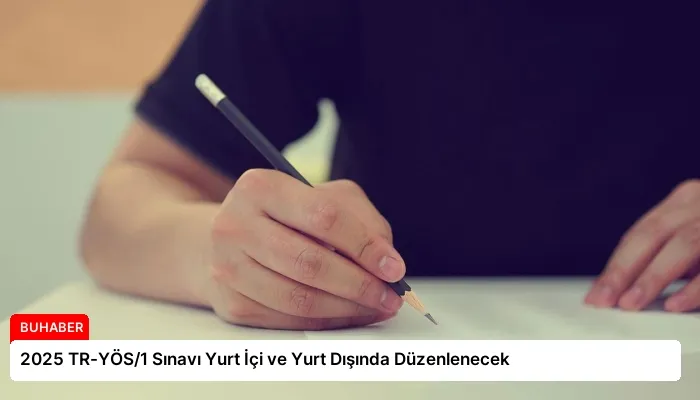 2025 TR-YÖS/1 Sınavı Yurt İçi ve Yurt Dışında Düzenlenecek