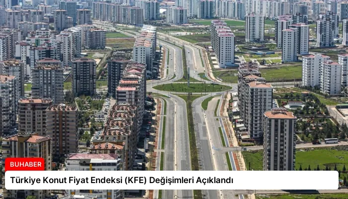 Türkiye Konut Fiyat Endeksi (KFE) Değişimleri Açıklandı