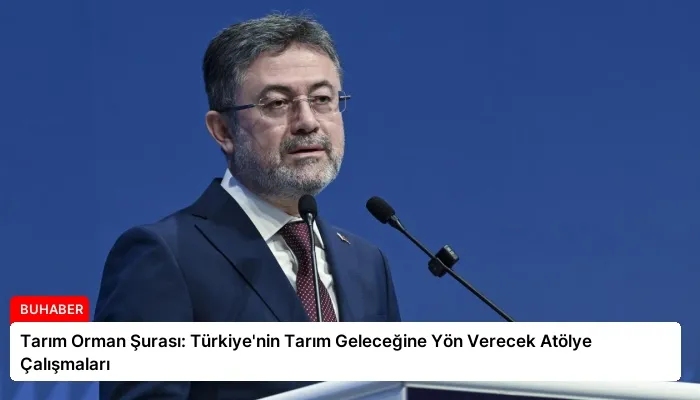 Tarım Orman Şurası: Türkiye’nin Tarım Geleceğine Yön Verecek Atölye Çalışmaları