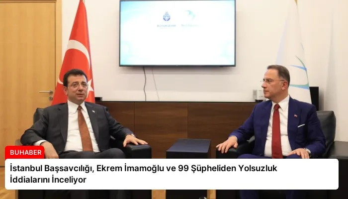 İstanbul Başsavcılığı, Ekrem İmamoğlu ve 99 Şüpheliden Yolsuzluk İddialarını İnceliyor