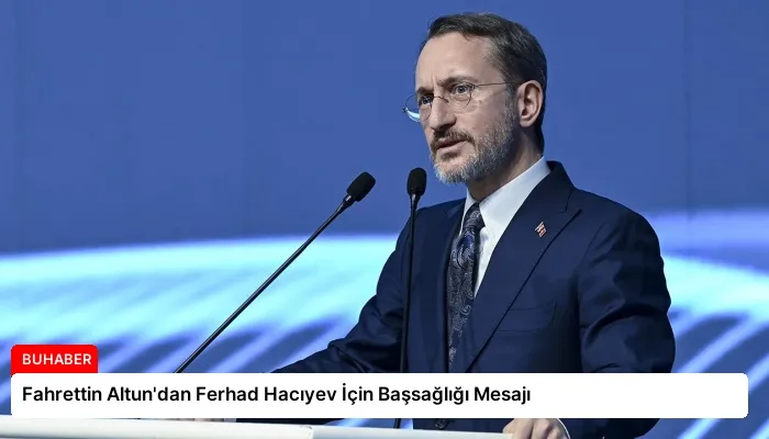 Fahrettin Altun’dan Ferhad Hacıyev İçin Başsağlığı Mesajı
