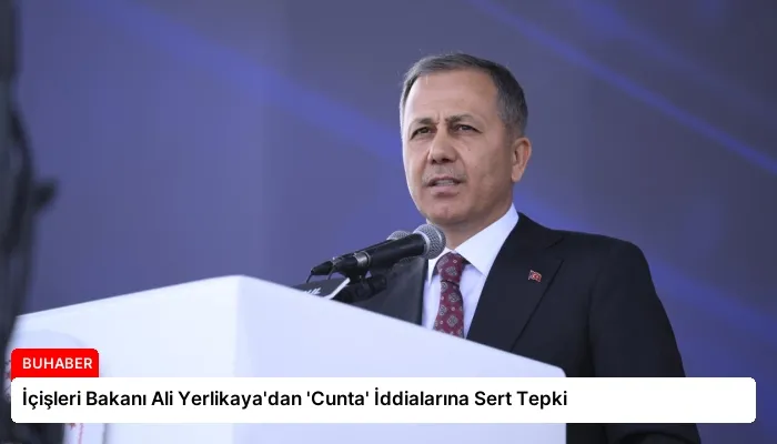İçişleri Bakanı Ali Yerlikaya’dan ‘Cunta’ İddialarına Sert Tepki