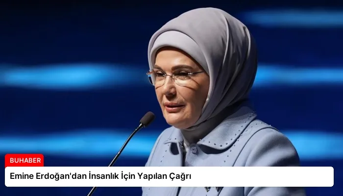 Emine Erdoğan’dan İnsanlık İçin Yapılan Çağrı