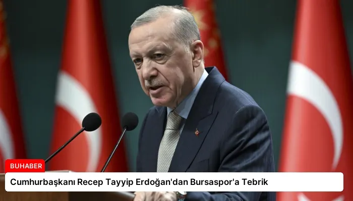 Cumhurbaşkanı Recep Tayyip Erdoğan’dan Bursaspor’a Tebrik