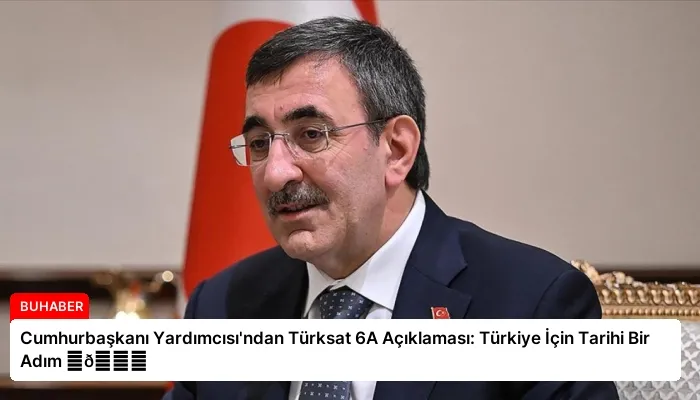 Cumhurbaşkanı Yardımcısı’ndan Türksat 6A Açıklaması: Türkiye İçin Tarihi Bir Adım ⏬👇