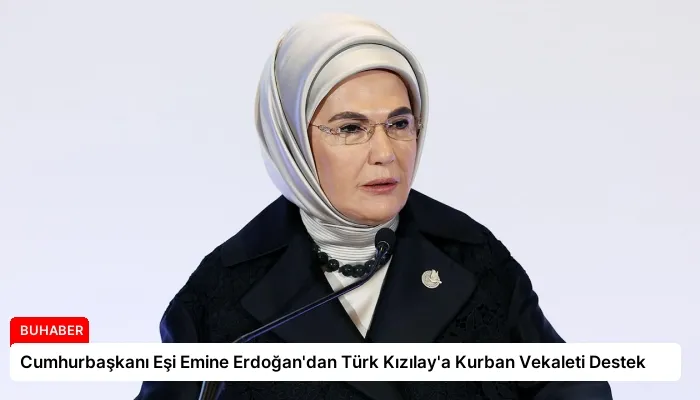 Cumhurbaşkanı Eşi Emine Erdoğan’dan Türk Kızılay’a Kurban Vekaleti Destek