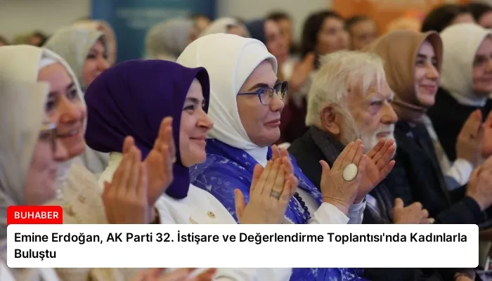 Emine Erdoğan, AK Parti 32. İstişare ve Değerlendirme Toplantısı’nda Kadınlarla Buluştu