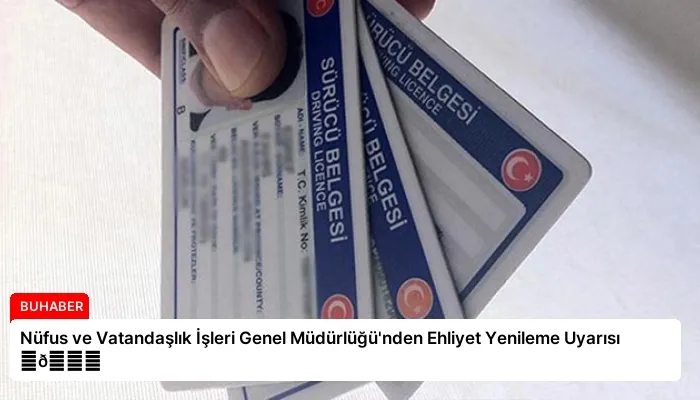 Nüfus ve Vatandaşlık İşleri Genel Müdürlüğü’nden Ehliyet Yenileme Uyarısı ⏬👇