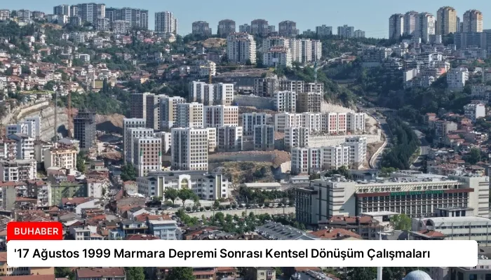’17 Ağustos 1999 Marmara Depremi Sonrası Kentsel Dönüşüm Çalışmaları