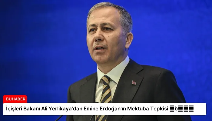İçişleri Bakanı Ali Yerlikaya’dan Emine Erdoğan’ın Mektuba Tepkisi ⏬👇