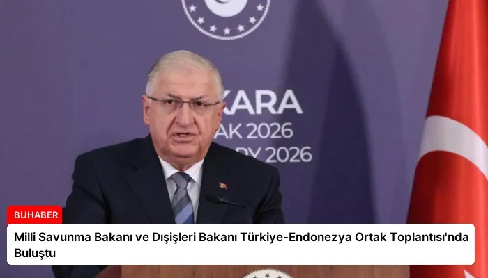 Milli Savunma Bakanı ve Dışişleri Bakanı Türkiye-Endonezya Ortak Toplantısı’nda Buluştu