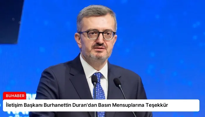 İletişim Başkanı Burhanettin Duran’dan Basın Mensuplarına Teşekkür