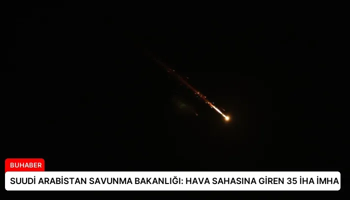 SUUDİ ARABİSTAN SAVUNMA BAKANLIĞI: HAVA SAHASINA GİREN 35 İHA İMHA EDİLDİ