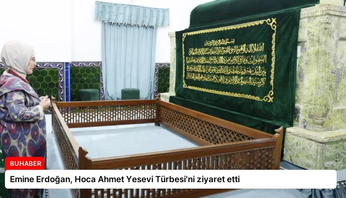Emine Erdoğan, Hoca Ahmet Yesevi Türbesi’ni ziyaret etti