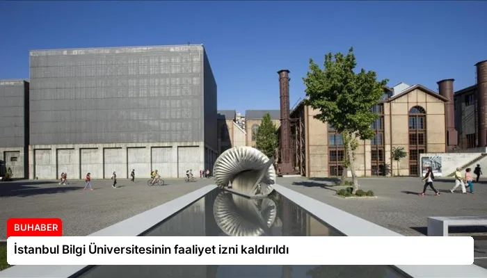 İstanbul Bilgi Üniversitesinin faaliyet izni kaldırıldı