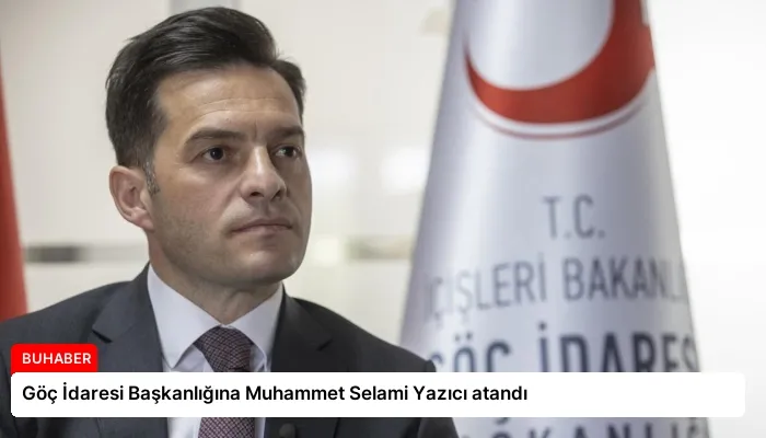 Göç İdaresi Başkanlığına Muhammet Selami Yazıcı atandı
