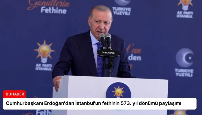 Cumhurbaşkanı Erdoğan’dan İstanbul’un fethinin 573. yıl dönümü paylaşımı