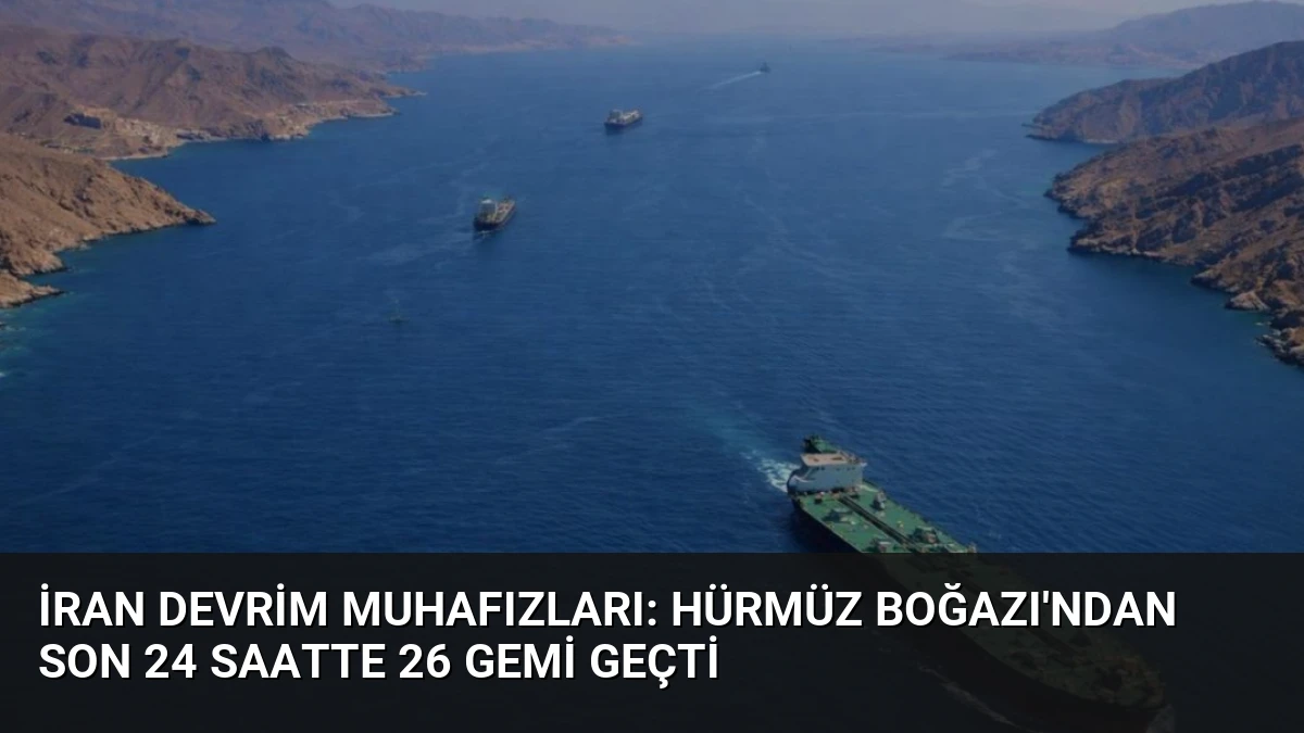 İran Devrim Muhafızları: Hürmüz Boğazı’ndan Son 24 Saatte 26 Gemi Geçti