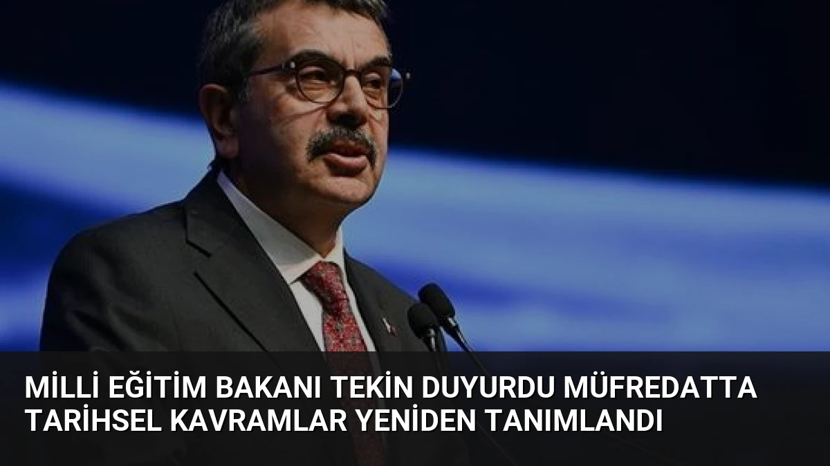 Milli Eğitim Bakanı Tekin Duyurdu Müfredatta Tarihsel Kavramlar Yeniden Tanımlandı