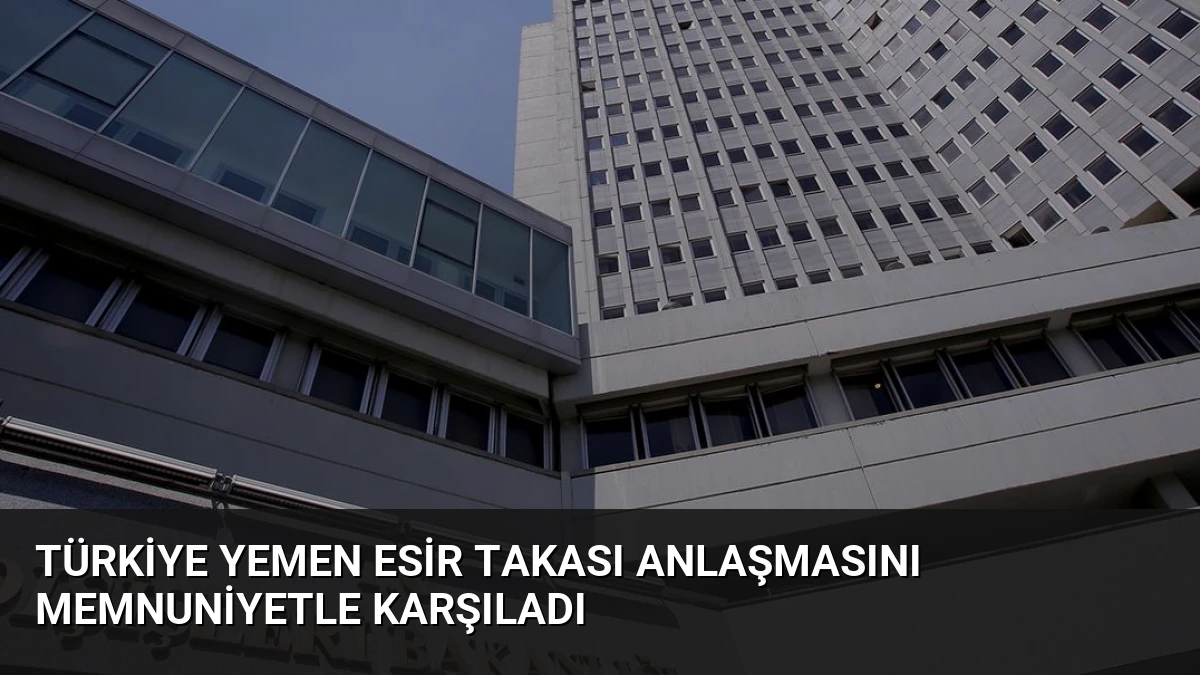 Türkiye Yemen Esir Takası Anlaşmasını Memnuniyetle Karşıladı