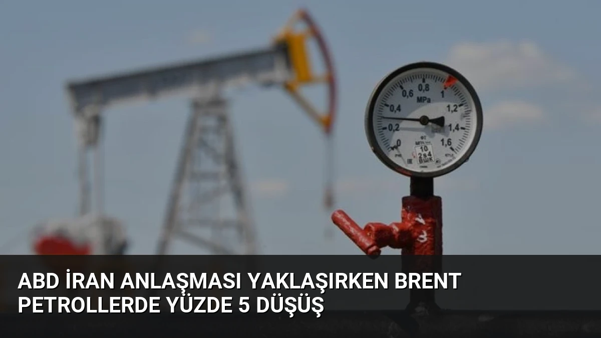 ABD İran Anlaşması Yaklaşırken Brent Petrollerde Yüzde 5 Düşüş