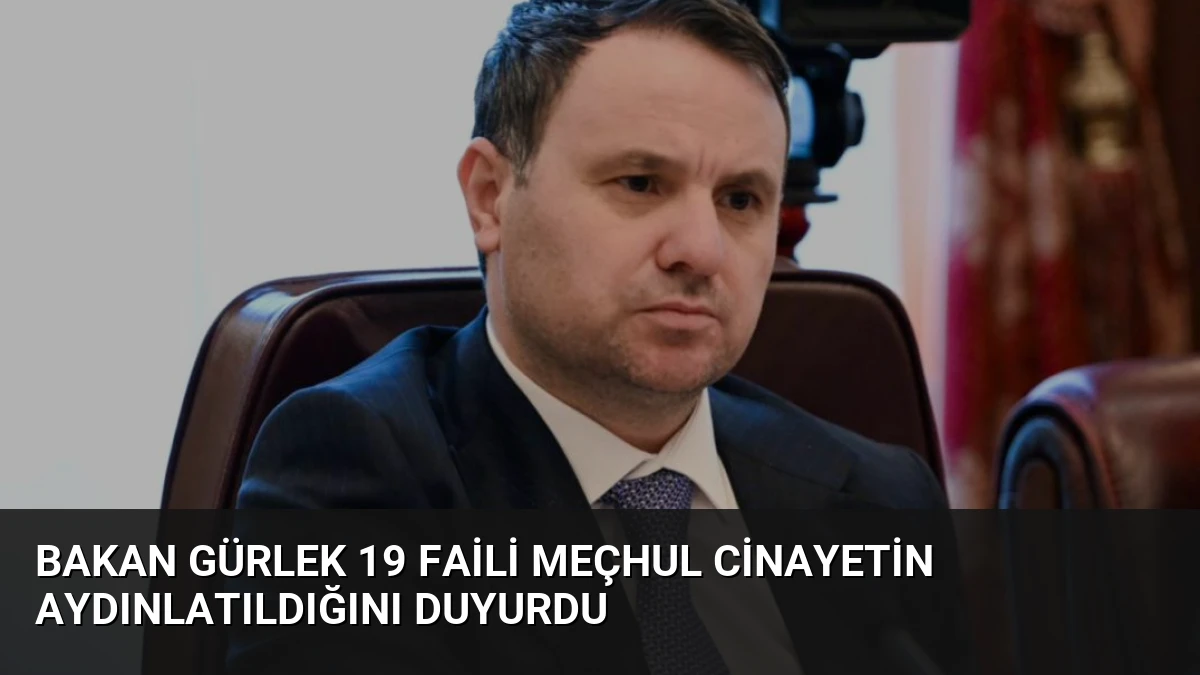 Bakan Gürlek 19 Faili Meçhul Cinayetin Aydınlatıldığını Duyurdu