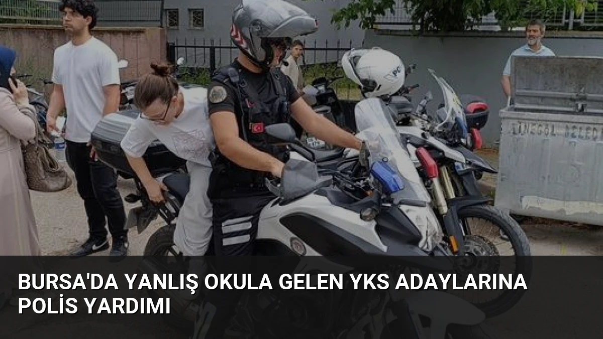 Bursa’da Yanlış Okula Gelen YKS Adaylarına Polis Yardımı