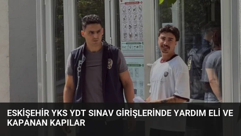 Eskişehir YKS YDT Sınav Girişlerinde Yardım Eli ve Kapanan Kapılar