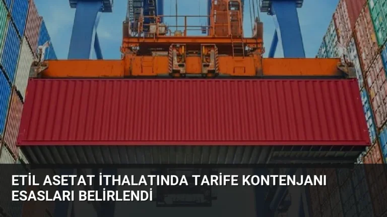 Etil Asetat İthalatında Tarife Kontenjanı Esasları Belirlendi