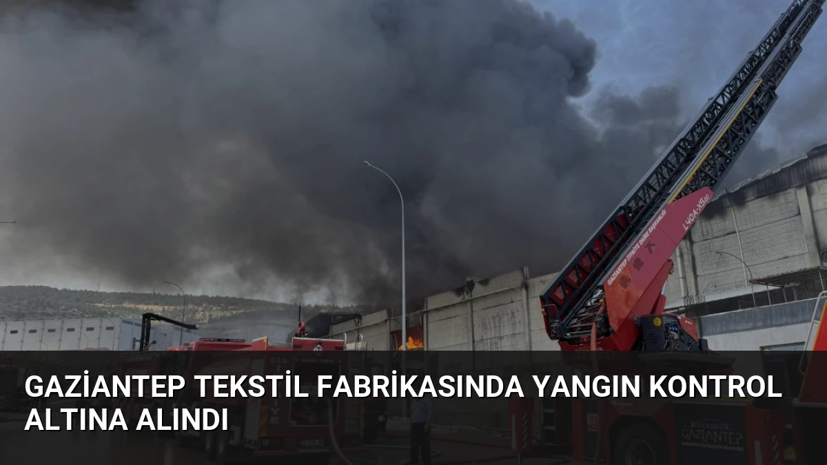 Gaziantep Tekstil Fabrikasında Yangın Kontrol Altına Alındı