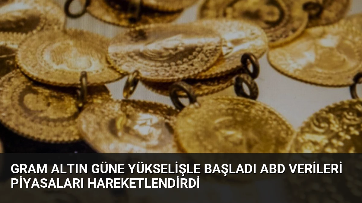 Gram Altın Güne Yükselişle Başladı ABD Verileri Piyasaları Hareketlendirdi