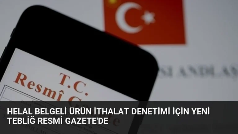 Helal Belgeli Ürün İthalat Denetimi İçin Yeni Tebliğ Resmi Gazete’de